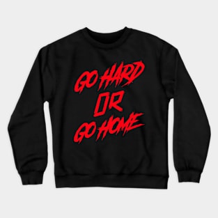 GO HARD OR GO HOME Crewneck Sweatshirt